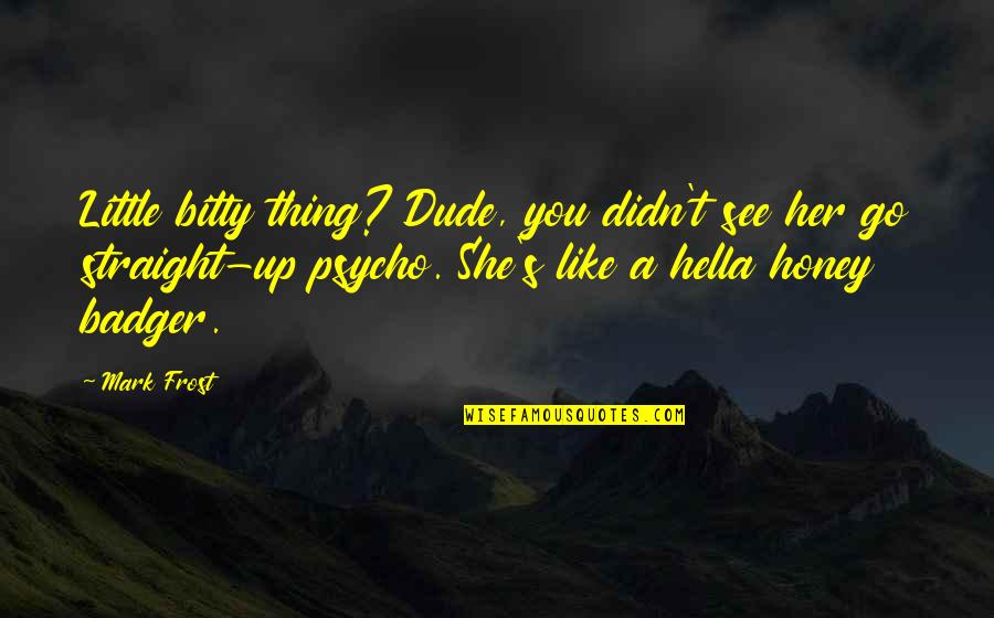 Psycho Quotes By Mark Frost: Little bitty thing? Dude, you didn't see her