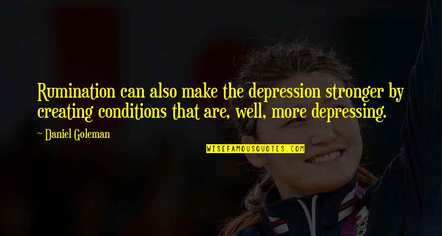 Psycho Ward Quotes By Daniel Goleman: Rumination can also make the depression stronger by