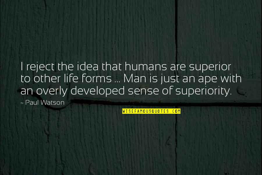 Psychoanalysis Of Fire Quotes By Paul Watson: I reject the idea that humans are superior