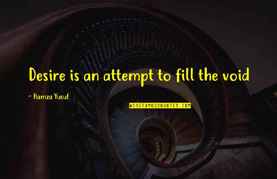 Psychoanalyst Near Quotes By Hamza Yusuf: Desire is an attempt to fill the void