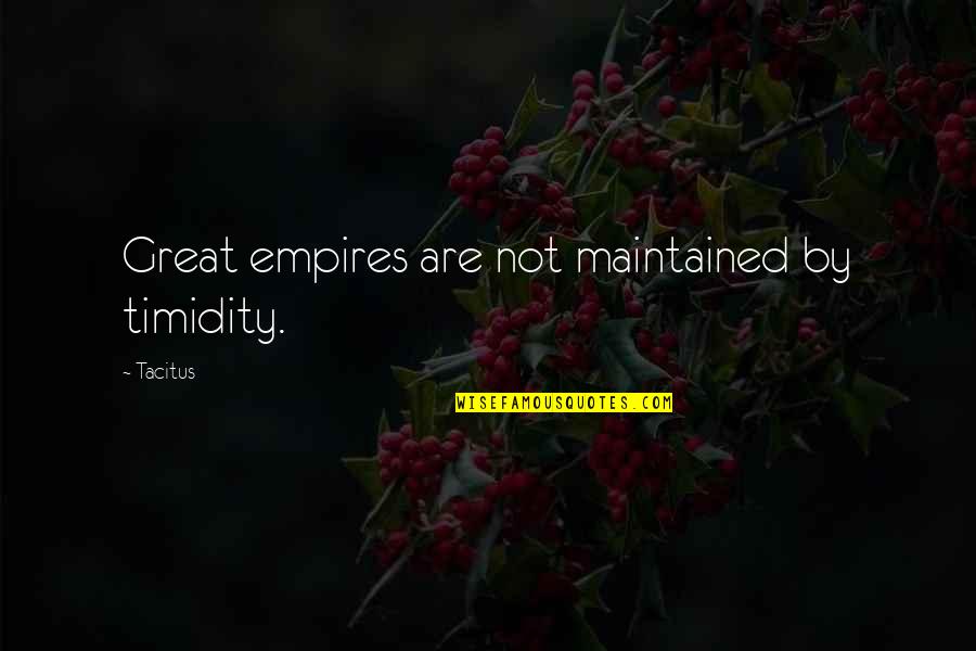 Psychoanalyst Near Quotes By Tacitus: Great empires are not maintained by timidity.