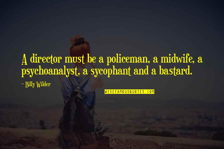 Psychoanalyst Quotes By Billy Wilder: A director must be a policeman, a midwife, Psychoanalyst Quotes By Billy Wilder: A director must be a policeman, a midwife,