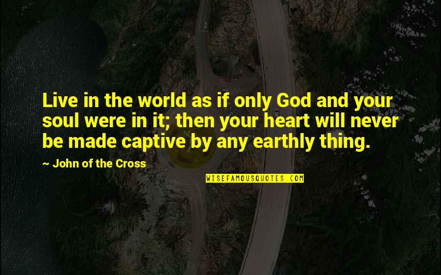 Psychoanalyst Quotes By John Of The Cross: Live in the world as if only God Psychoanalyst Quotes By John Of The Cross: Live in the world as if only God