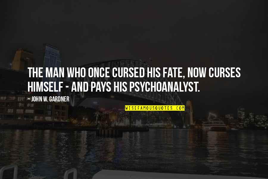 Psychoanalyst Quotes By John W. Gardner: The man who once cursed his fate, now