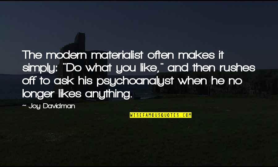 Psychoanalyst Quotes By Joy Davidman: The modern materialist often makes it simply: "Do Psychoanalyst Quotes By Joy Davidman: The modern materialist often makes it simply: "Do