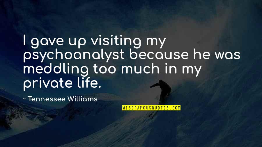 Psychoanalyst Quotes By Tennessee Williams: I gave up visiting my psychoanalyst because he Psychoanalyst Quotes By Tennessee Williams: I gave up visiting my psychoanalyst because he
