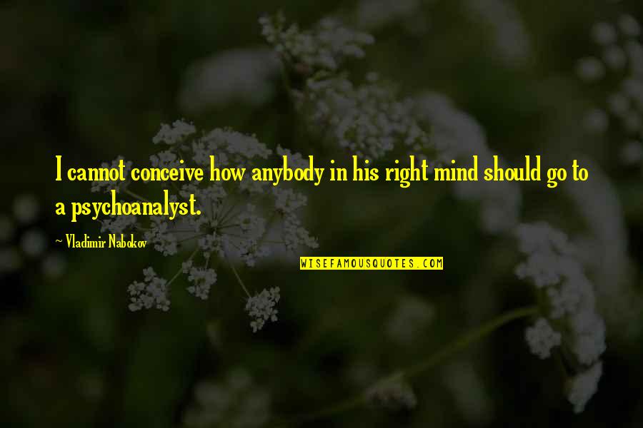 Psychoanalyst Quotes By Vladimir Nabokov: I cannot conceive how anybody in his right