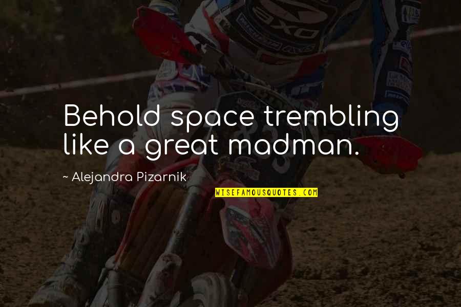 Psychoanalysts New Orleans Quotes By Alejandra Pizarnik: Behold space trembling like a great madman. Psychoanalysts New Orleans Quotes By Alejandra Pizarnik: Behold space trembling like a great madman.