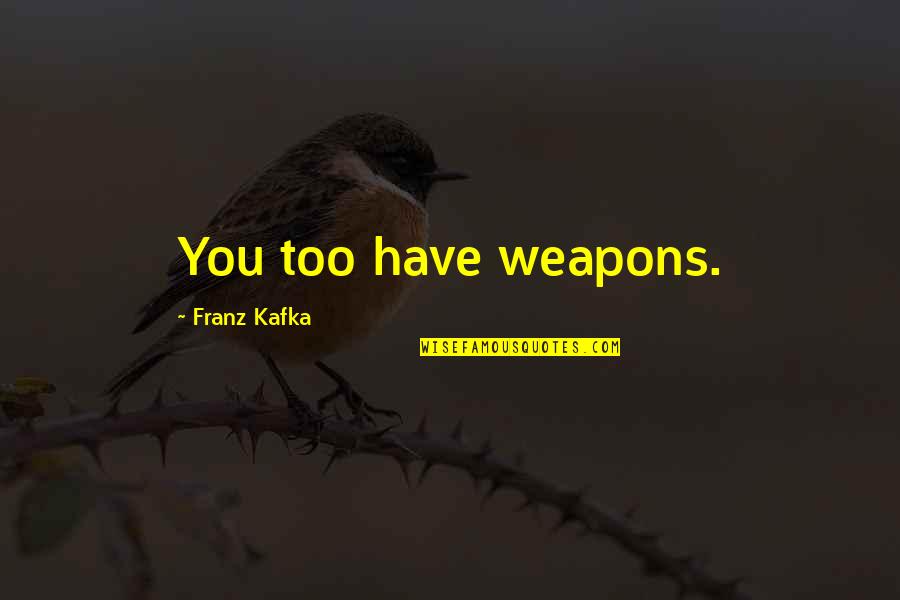 Psychoanalysts New Orleans Quotes By Franz Kafka: You too have weapons. Psychoanalysts New Orleans Quotes By Franz Kafka: You too have weapons.