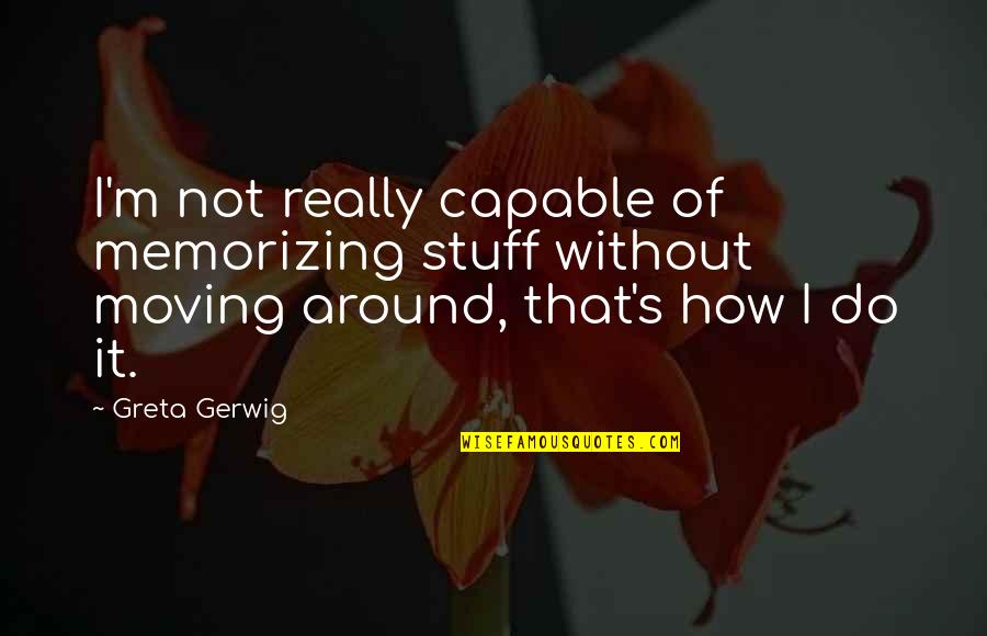Psychoanalysts New Orleans Quotes By Greta Gerwig: I'm not really capable of memorizing stuff without Psychoanalysts New Orleans Quotes By Greta Gerwig: I'm not really capable of memorizing stuff without