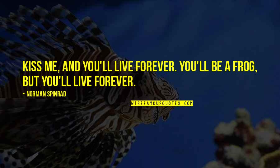 Psychoanalysts New Orleans Quotes By Norman Spinrad: Kiss me, and you'll live forever. You'll be