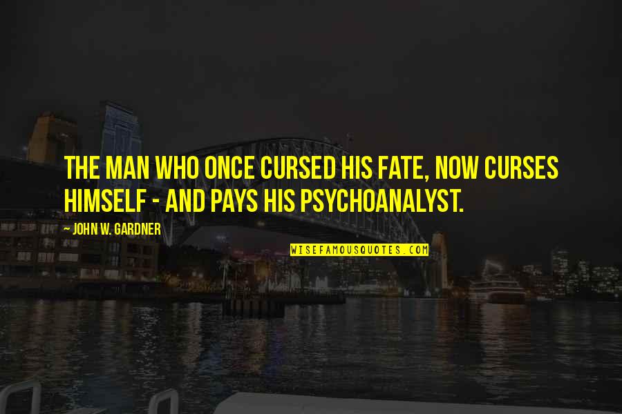 Psychoanalyst's Quotes By John W. Gardner: The man who once cursed his fate, now