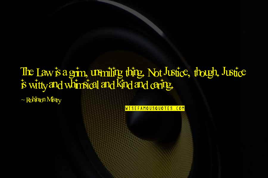 Psychoanalytic Psychologist Quotes By Rohinton Mistry: The Law is a grim, unsmiling thing. Not