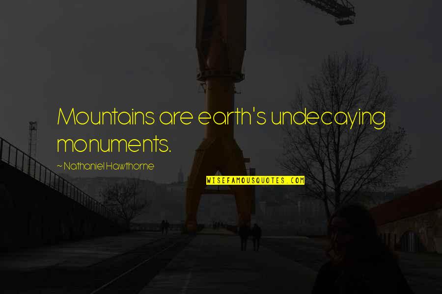Psychobilly Music Quotes By Nathaniel Hawthorne: Mountains are earth's undecaying monuments. Psychobilly Music Quotes By Nathaniel Hawthorne: Mountains are earth's undecaying monuments.