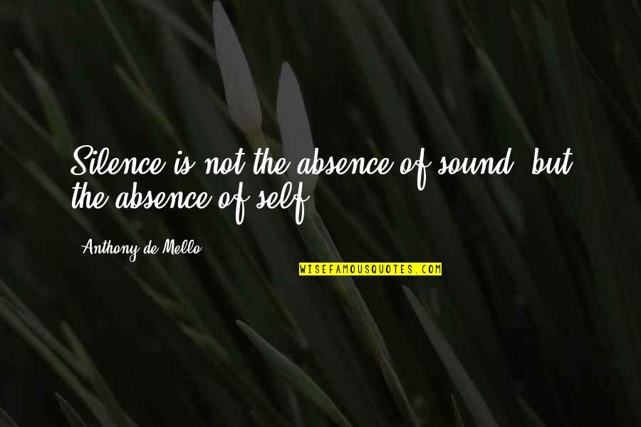 Psychobiological Disorders Quotes By Anthony De Mello: Silence is not the absence of sound, but Psychobiological Disorders Quotes By Anthony De Mello: Silence is not the absence of sound, but