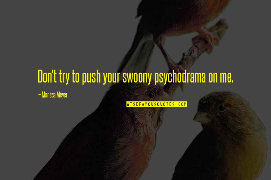 Psychodrama Quotes By Marissa Meyer: Don't try to push your swoony psychodrama on