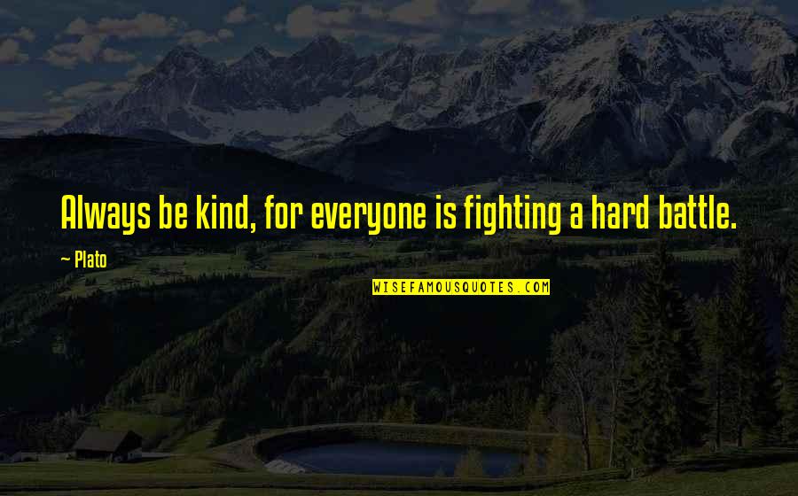 Psychodramas Quotes By Plato: Always be kind, for everyone is fighting a
