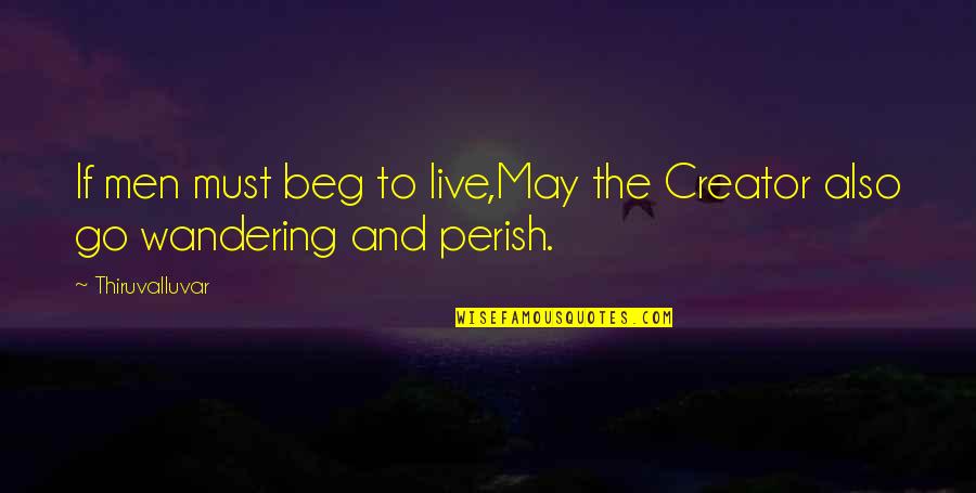 Psychogenic Quotes By Thiruvalluvar: If men must beg to live,May the Creator