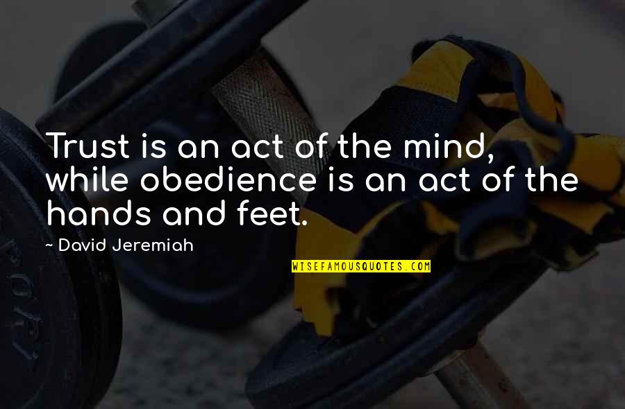 Psychogeography Examples Quotes By David Jeremiah: Trust is an act of the mind, while