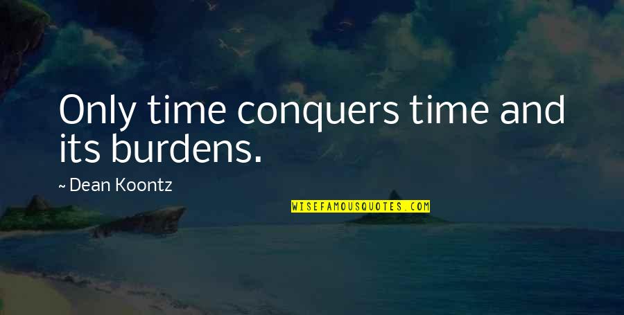 Psychohistorical Perspective Quotes By Dean Koontz: Only time conquers time and its burdens.