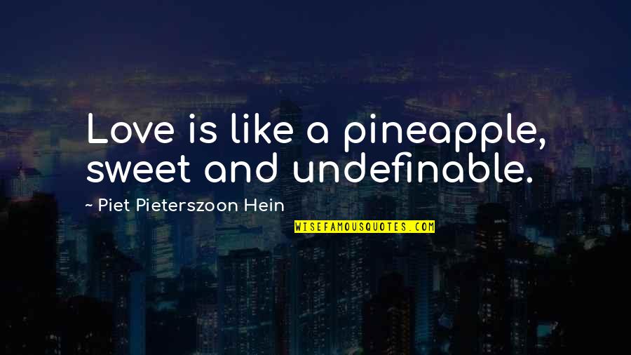 Psychohistorical Perspective Quotes By Piet Pieterszoon Hein: Love is like a pineapple, sweet and undefinable.