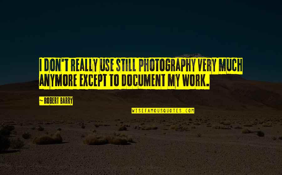 Psychohistory Journal Quotes By Robert Barry: I don't really use still photography very much