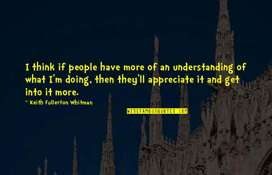 Psychohygienic Quotes By Keith Fullerton Whitman: I think if people have more of an