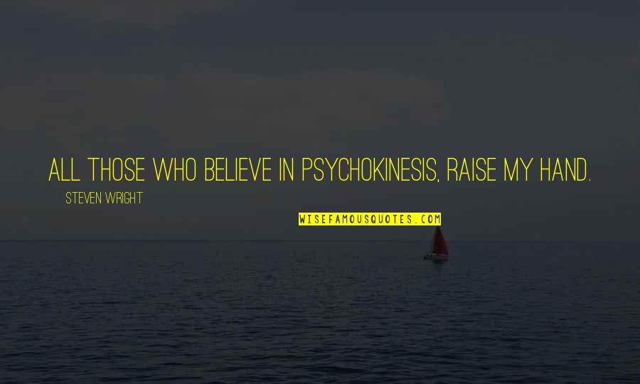 Psychokinesis Quotes By Steven Wright: All those who believe in psychokinesis, raise my