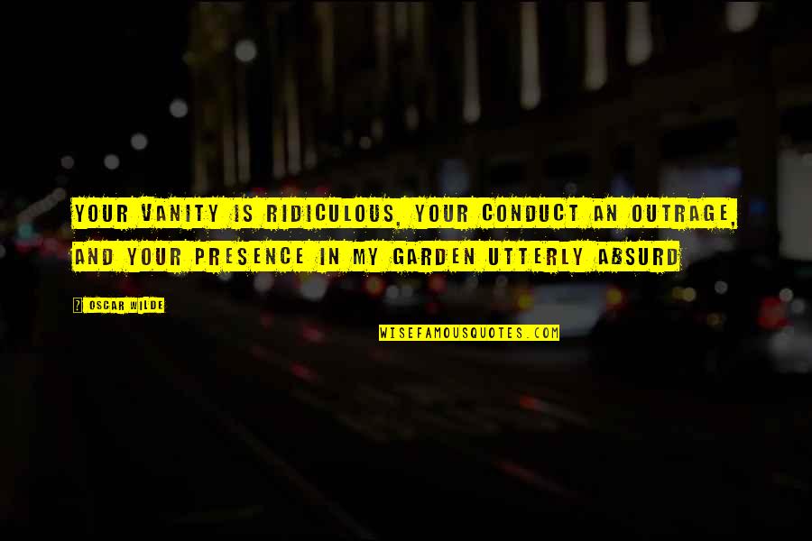 Psychokinesis Test Quotes By Oscar Wilde: Your vanity is ridiculous, your conduct an outrage, Psychokinesis Test Quotes By Oscar Wilde: Your vanity is ridiculous, your conduct an outrage,