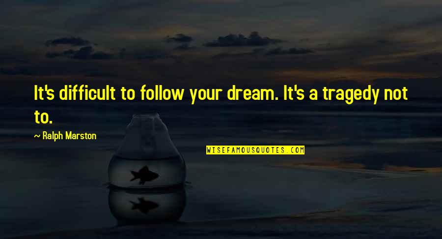 Psychokinesthetic Quotes By Ralph Marston: It's difficult to follow your dream. It's a