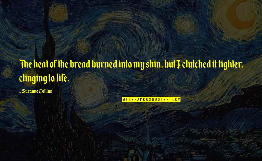 Psychokinesthetic Quotes By Suzanne Collins: The heat of the bread burned into my