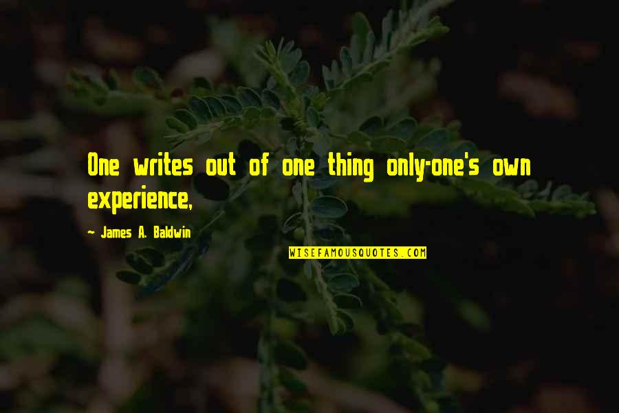 Psychokinetic Touches Quotes By James A. Baldwin: One writes out of one thing only-one's own