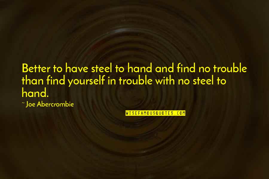 Psycholinguistics Examples Quotes By Joe Abercrombie: Better to have steel to hand and find
