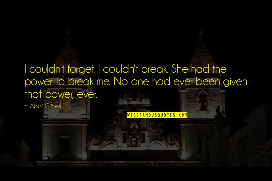 Psychologenie Quotes By Abbi Glines: I couldn't forget. I couldn't break. She had Psychologenie Quotes By Abbi Glines: I couldn't forget. I couldn't break. She had