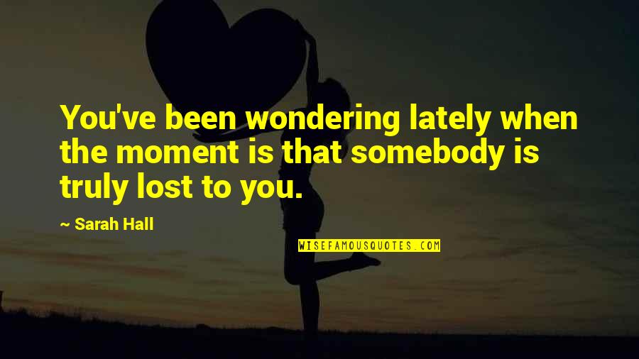 Psychological Comfort Quotes By Sarah Hall: You've been wondering lately when the moment is