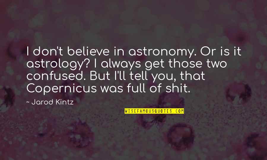 Psychological Effects Of Being Ignored By Someone You Love Quotes By Jarod Kintz: I don't believe in astronomy. Or is it