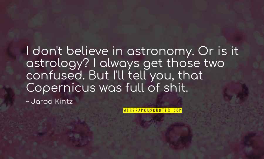 Psychological Effects Of Being Ignored By Someone You Love Quotes By Jarod Kintz: I don't believe in astronomy. Or is it Psychological Effects Of Being Ignored By Someone You Love Quotes By Jarod Kintz: I don't believe in astronomy. Or is it