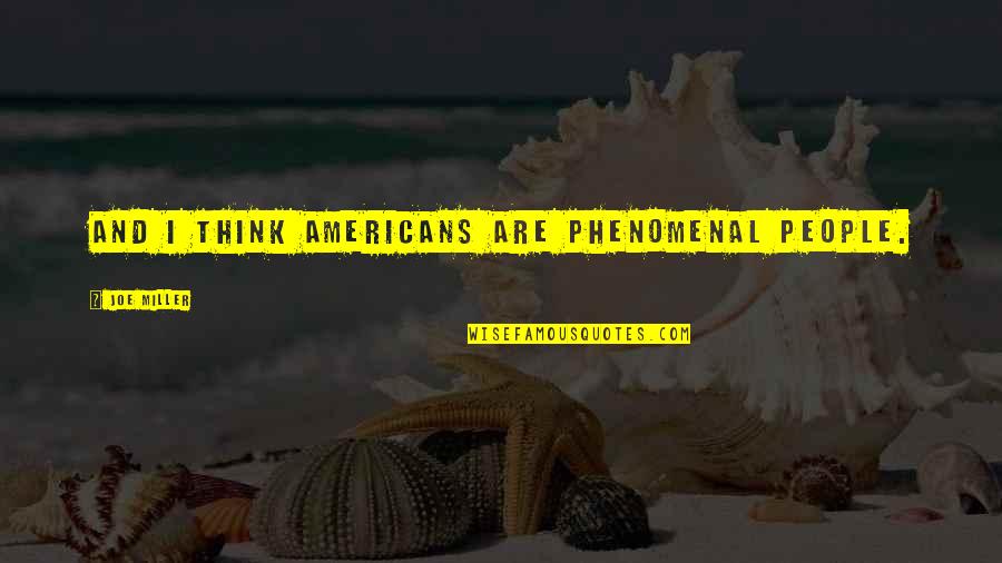 Psychological Effects Of Being Ignored By Someone You Love Quotes By Joe Miller: And I think Americans are phenomenal people. Psychological Effects Of Being Ignored By Someone You Love Quotes By Joe Miller: And I think Americans are phenomenal people.