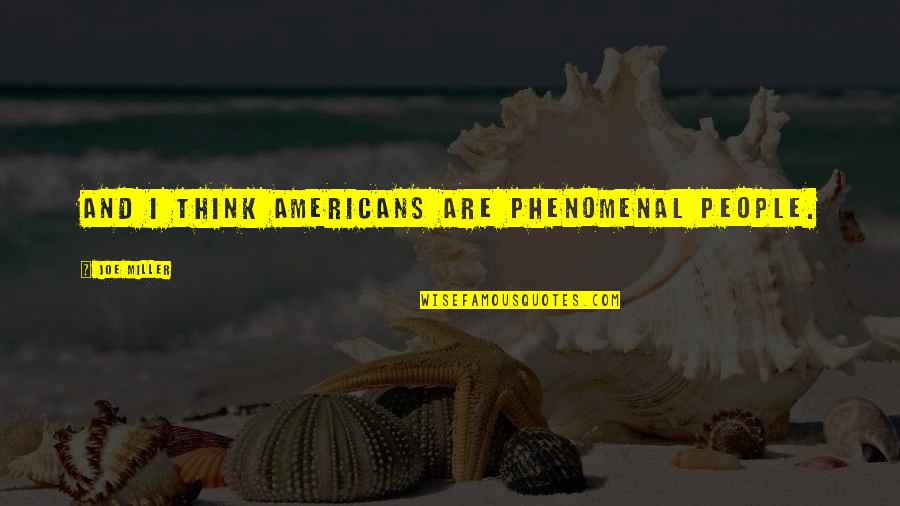 Psychological Effects Of Being Ignored By Someone You Love Quotes By Joe Miller: And I think Americans are phenomenal people.