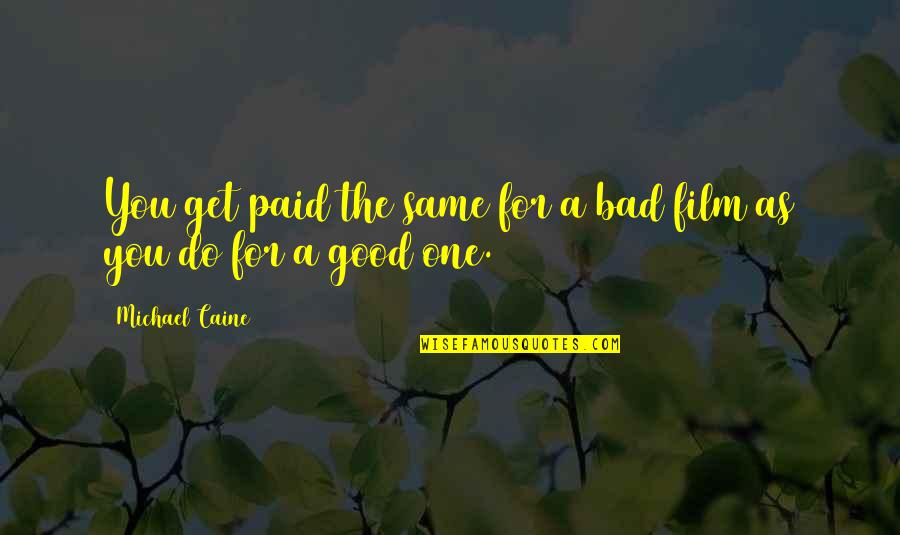 Psychological Egoism Quotes By Michael Caine: You get paid the same for a bad
