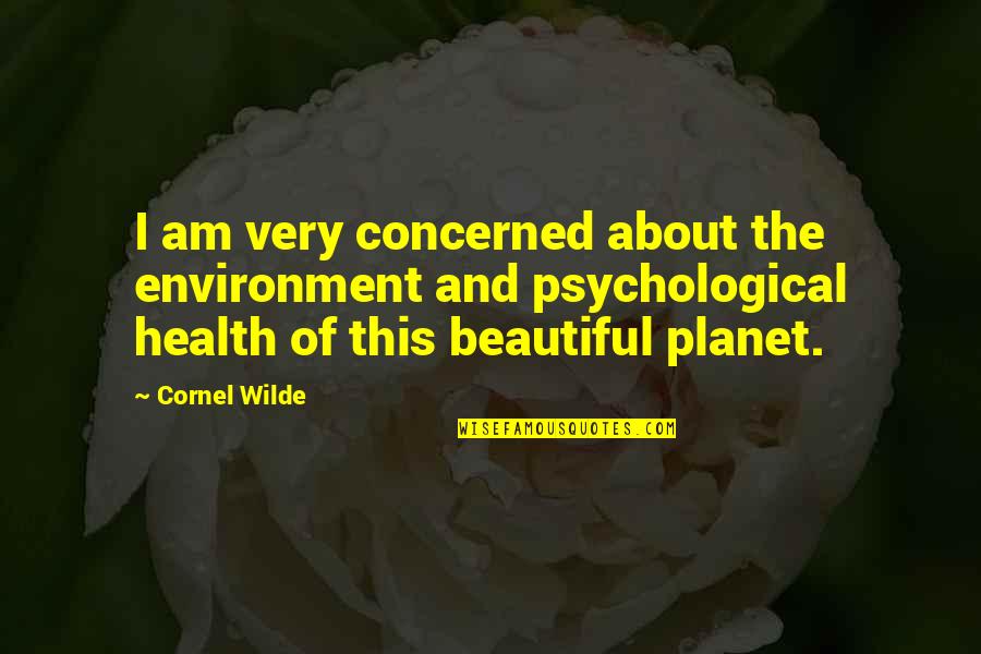 Psychological Health Quotes By Cornel Wilde: I am very concerned about the environment and