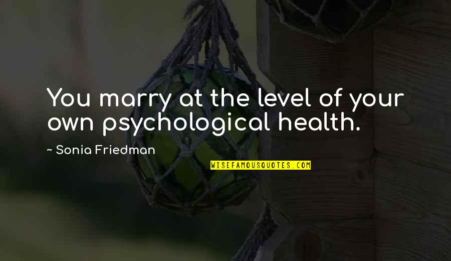 Psychological Health Quotes By Sonia Friedman: You marry at the level of your own