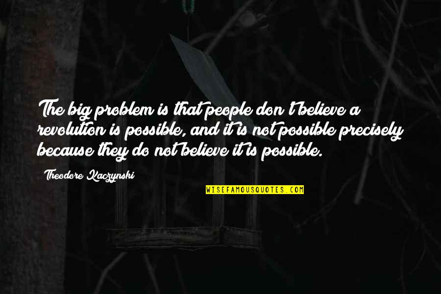 Psychological Repression Quotes By Theodore Kaczynski: The big problem is that people don't believe