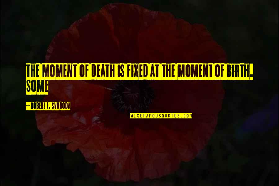 Psychological Resilience Quotes By Robert E. Svoboda: the moment of death is fixed at the Psychological Resilience Quotes By Robert E. Svoboda: the moment of death is fixed at the