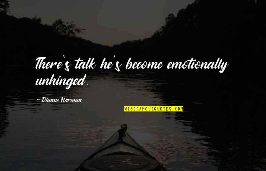 Psychological Thriller Quotes By Dianne Harman: There's talk he's become emotionally unhinged.
