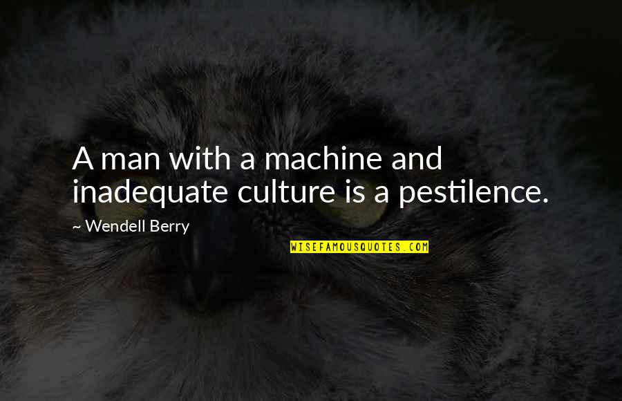 Psychological Thrillers Quotes By Wendell Berry: A man with a machine and inadequate culture