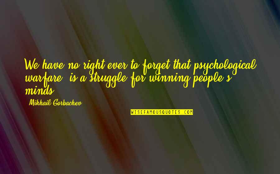 Psychological Warfare Quotes By Mikhail Gorbachev: We have no right ever to forget that