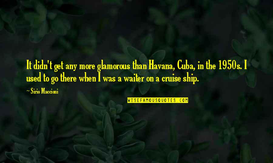 Psychologically Dependent Quotes By Sirio Maccioni: It didn't get any more glamorous than Havana,