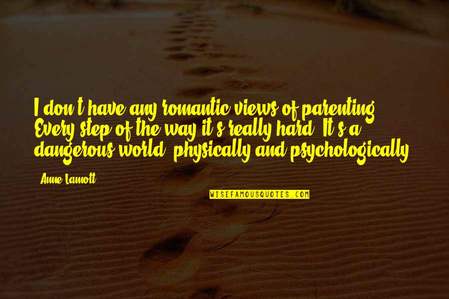 Psychologically Quotes By Anne Lamott: I don't have any romantic views of parenting.