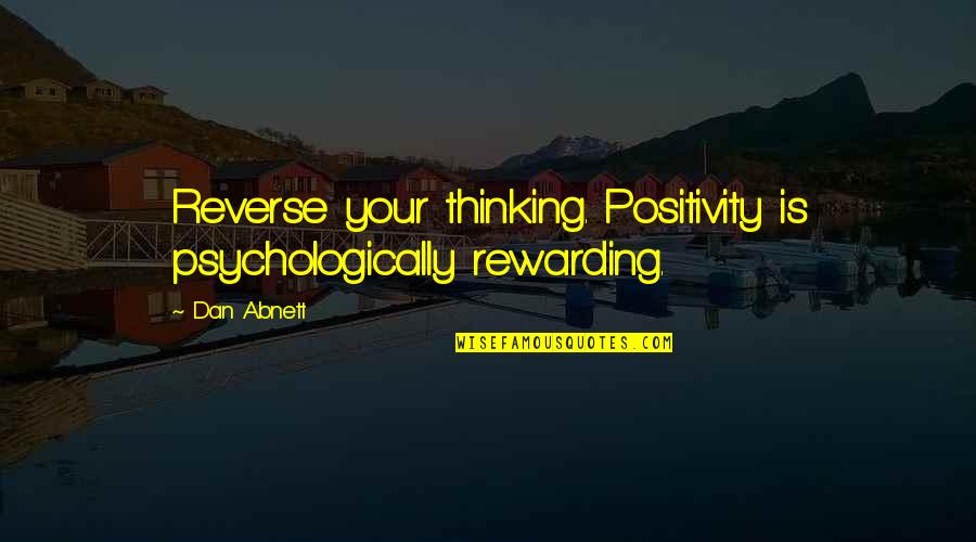Psychologically Quotes By Dan Abnett: Reverse your thinking. Positivity is psychologically rewarding.